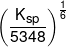{\left( {\frac{{{K_{sp}}}}{{5348}}} \right)^{\frac{1}{6}}}