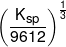 {\left( {\frac{{{K_{sp}}}}{{9612}}} \right)^{\frac{1}{3}}}