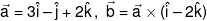 \vec a = 3\hat i - \hat j + 2\hat k\,,\;\vec b = \vec a \times (\hat i - 2\hat k)
