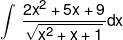 \int {\,\frac{{2{x^2} + 5x + 9}}{{\sqrt {{x^2} + x + 1} }}dx} 