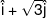 \hat i + \sqrt 3 \hat j
