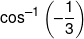 {\cos ^{ - 1}}\left( { - \frac{1}{3}} \right)