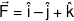 \vec F = \hat i - \hat j + \hat k