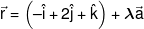 \vec r = \left( { - \hat i + 2\hat j + \hat k} \right) + \lambda \vec a