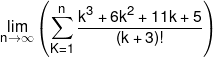 \mathop {\lim }\limits_{n \to \infty } \left( {\sum\limits_{K = 1}^n {\frac{{{k^3} + 6{k^2} + 11k + 5}}{{\left( {k + 3} \right)!}}} } \right)