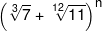 {\left( {\root 3 \of 7  + \root {12} \of {11} } \right)^n}