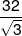 \frac{{32}}{{\sqrt 3 }}