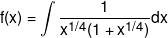 f(x) = \int {\frac{1}{{{x^{1/4}}(1 + {x^{1/4}})}}dx} 