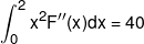 \int_0^2 {{x^2}F''(x)dx = 40} 