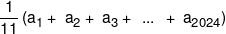 \frac{1}{{11}}\left( {{{\text {a}}_{\text {1}}} + {\text { }}{{\text {a}}_{\text {2}}} + {\text { }}{{\text {a}}_{\text {3}}} + {\text { }} \ldots {\text { }} + {\text { }}{{\text {a}}_{{\text {2}}0{\text {24}}}}} \right)