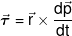 \vec \tau  = \vec r \times \frac{{d\vec p}}{{dt}}