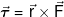 \vec \tau  = {\kern 1pt} \vec r \times \vec F