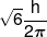 \sqrt 6 \frac{h}{{2\pi }}