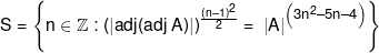 S = \left\{ {n \in {\Bbb Z}:{{\left( {\left| {adj(adj\;A)} \right|} \right)}^{\frac{{{{(n - 1)}^2}}}{2}}} = \;|A{|^{\left( {3{n^2} - 5n - 4} \right)}}} \right\}