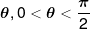 \theta ,0 < \theta  < \frac{\pi }{2}