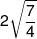2\sqrt {\frac{7}{4}} 