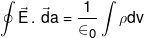 \oint {\vec E\,.\,\,\vec da}  = \frac{1}{{{ \in _0}}}\int {\rho dv} 