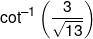 {\cot ^{ - 1}}\left( {\frac{3}{{\sqrt {13} }}} \right)
