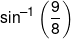 {\sin ^{ - 1}}\left( {\frac{9}{8}} \right)