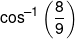{\cos ^{ - 1}}\left( {\frac{8}{9}} \right)