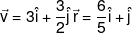 \vec v = 3\hat i + \frac{3}{2}\hat j\,\vec r = \frac{6}{5}\hat i + \hat j