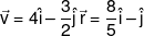\vec v = 4\hat i - \frac{3}{2}\hat j\,\vec r = \frac{8}{5}\hat i - \hat j