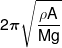 2\pi \sqrt {\frac{{\rho A}}{{Mg}}} 