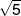 \sqrt 5 