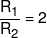 \frac{{{R_1}}}{{{R_2}}} = 2