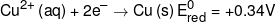 C{u^{2 + }}\left( {aq} \right) + 2{e^ - } \to Cu\left( s \right)E_{red}^0 =  + 0.34V