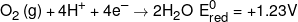 {O_2}\left( g \right) + 4{H^ + } + 4{e^ - } \to 2{H_2}O\,\,E_{red}^0 =  + 1.23V