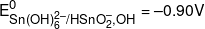 E_{Sn(OH)_6^{2 - }/HSnO_2^ - ,OH}^0 = - 0.90V