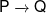 P\xrightarrow[{}]{{}}Q
