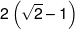 2\left( {\sqrt 2  - 1} \right)