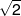 \sqrt 2 