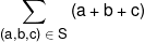 \sum\limits_{(a,b,c)\; \in \;S} {(a + b + c)} 