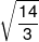 \sqrt {\frac{{14}}{3}} 