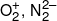 O_2^ + ,\,N_2^{2 - }