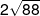 2\sqrt {88} 
