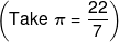 \left( {Take\,\,\pi  = \frac{{22}}{7}} \right)