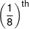 {\left( {\frac{1}{8}} \right)^{th}}