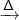 \xrightarrow{\Delta }
