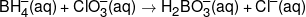 BH_4^ - (aq) + ClO_3^ - (aq) \to {H_2}BO_3^ - (aq) + C{l^ - }(aq)
