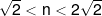 \sqrt 2  < n < 2\sqrt 2 
