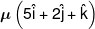 \mu \left( {5\hat i + 2\hat j + \hat k} \right)