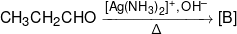 C{H_3}C{H_2}CHO\xrightarrow[\Delta ]{{{{[Ag{{(N{H_3})}_2}]}^ + },\,O{H^-}}}[B]