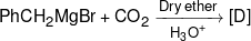 PhC{H_2}MgBr + C{O_2}\xrightarrow[{{H_3}{O^ + }}]{{Dry\,ether}}[D]