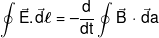 \oint {\vec E.{\mkern 1mu} {\mkern 1mu} \vec d\ell }  =  - \frac{d}{{dt}}\oint {\vec B{\mkern 1mu} {\mkern 1mu} \cdot{\mkern 1mu} {\mkern 1mu} \vec da} 